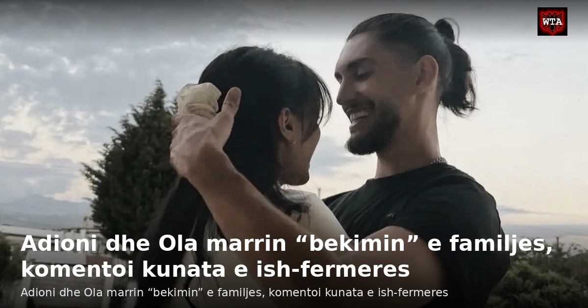 Adioni dhe Ola marrin “bekimin” e familjes, komentoi kunata e ish-fermeres