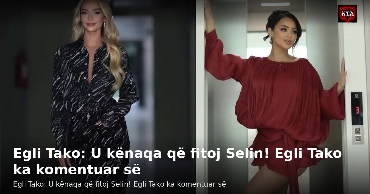 Egli Tako: U kënaqa që fitoj Selin! Egli Tako ka komentuar së