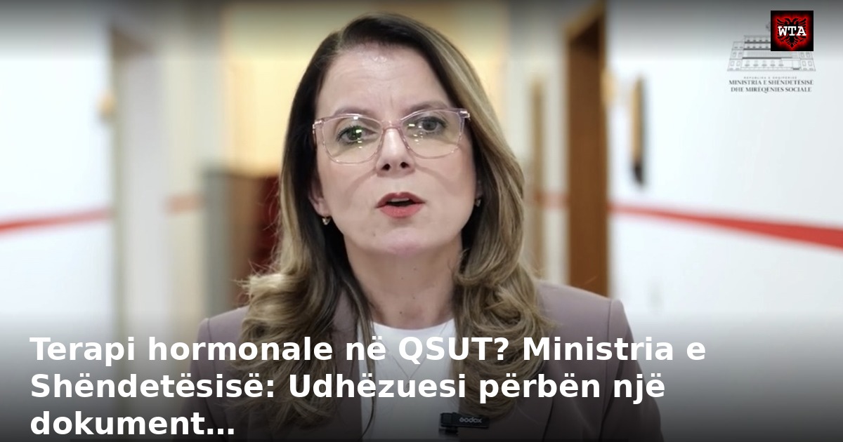 Terapi hormonale në QSUT? Ministria e Shëndetësisë: Udhëzuesi përbën një dokument…