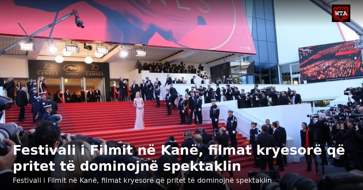 Festivali i Filmit në Kanë, filmat kryesorë që pritet të dominojnë spektaklin