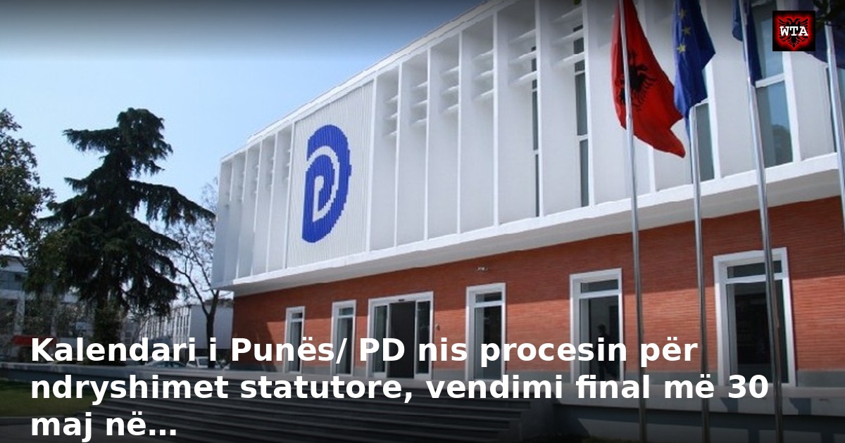 Kalendari i Punës/ PD nis procesin për ndryshimet statutore, vendimi final më 30 maj në…