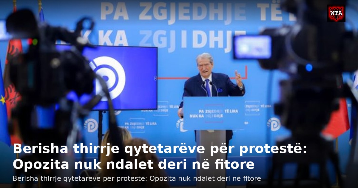Berisha thirrje qytetarëve për protestë: Opozita nuk ndalet deri në fitore