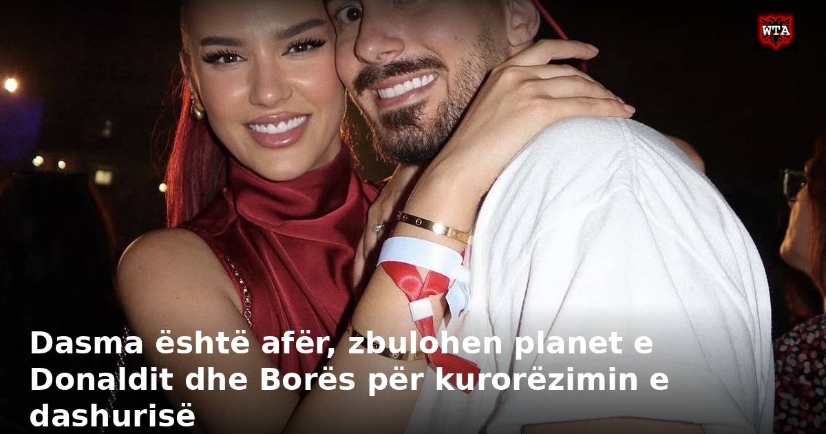 Dasma është afër, zbulohen planet e Donaldit dhe Borës për kurorëzimin e dashurisë