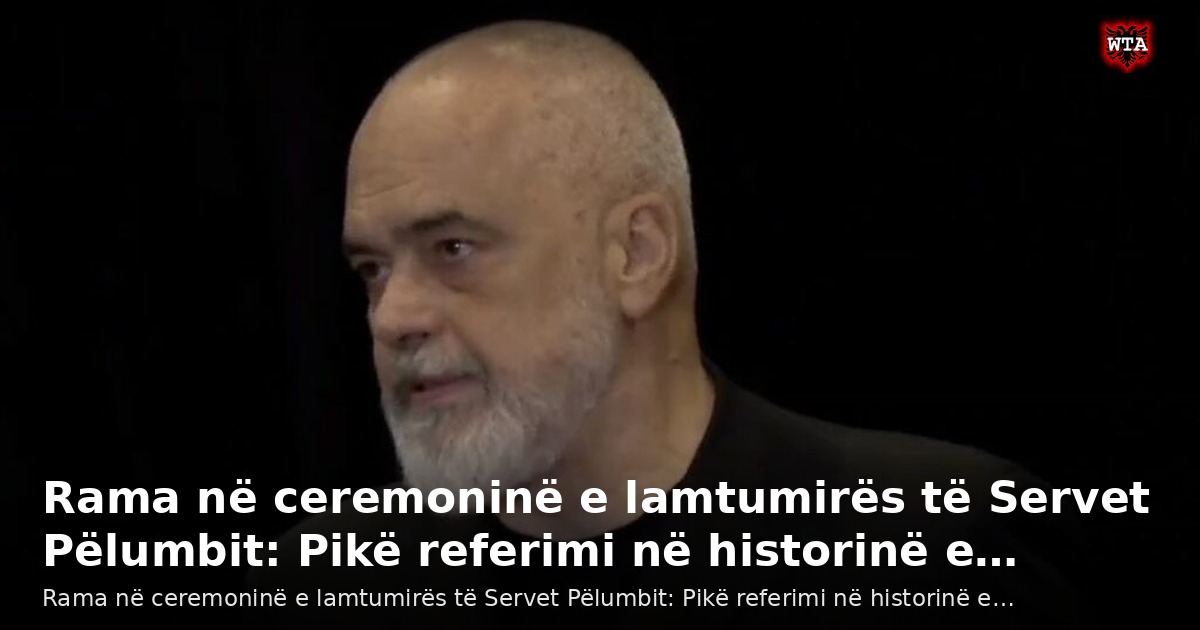 Rama në ceremoninë e lamtumirës të Servet Pëlumbit: Pikë referimi në historinë e…