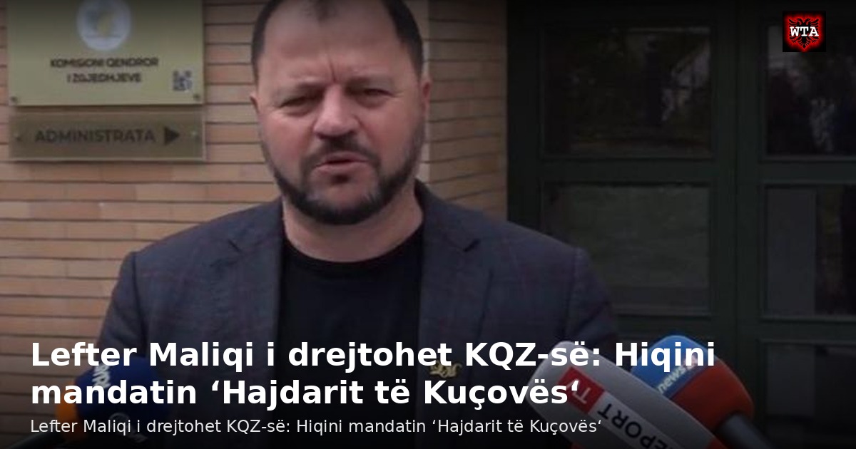 Lefter Maliqi i drejtohet KQZ-së: Hiqini mandatin ‘Hajdarit të Kuçovës‘