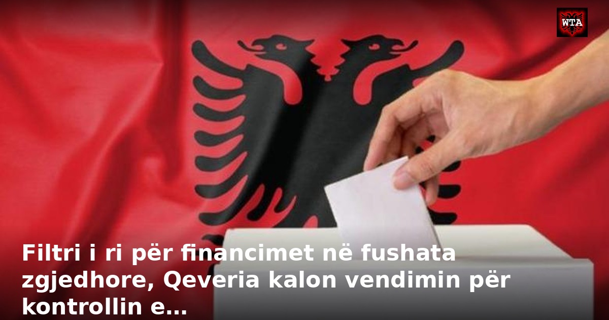 Filtri i ri për financimet në fushata zgjedhore, Qeveria kalon vendimin për kontrollin e…