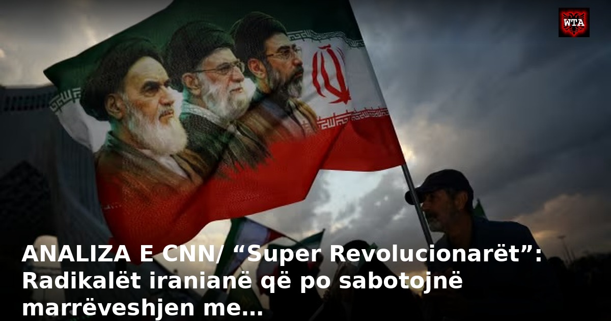 ANALIZA E CNN/ “Super Revolucionarët”: Radikalët iranianë që po sabotojnë marrëveshjen me…
