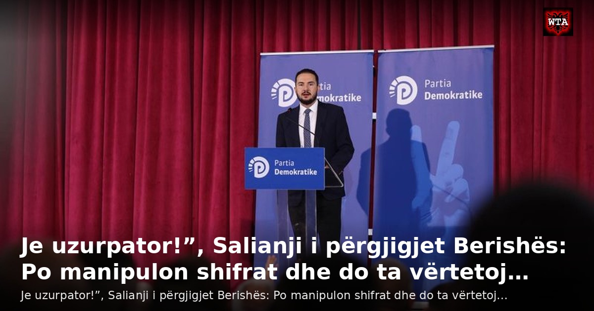 Je uzurpator!”, Salianji i përgjigjet Berishës: Po manipulon shifrat dhe do ta vërtetoj…