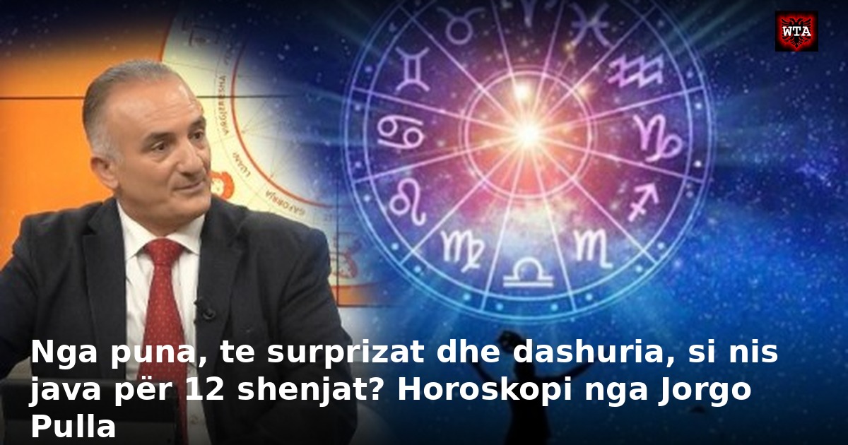 Nga puna, te surprizat dhe dashuria, si nis java për 12 shenjat? Horoskopi nga Jorgo Pulla