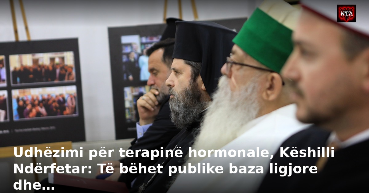Udhëzimi për terapinë hormonale, Këshilli Ndërfetar: Të bëhet publike baza ligjore dhe…
