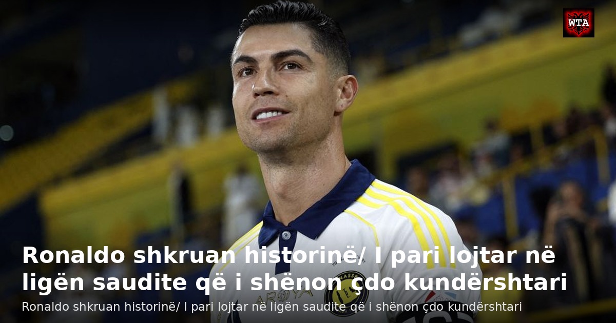 Ronaldo shkruan historinë/ I pari lojtar në ligën saudite që i shënon çdo kundërshtari