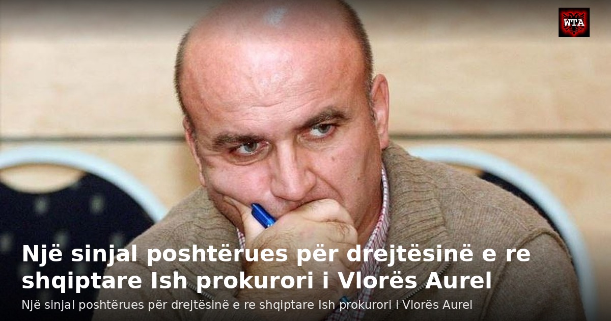 Një sinjal poshtërues për drejtësinë e re shqiptare Ish prokurori i Vlorës Aurel