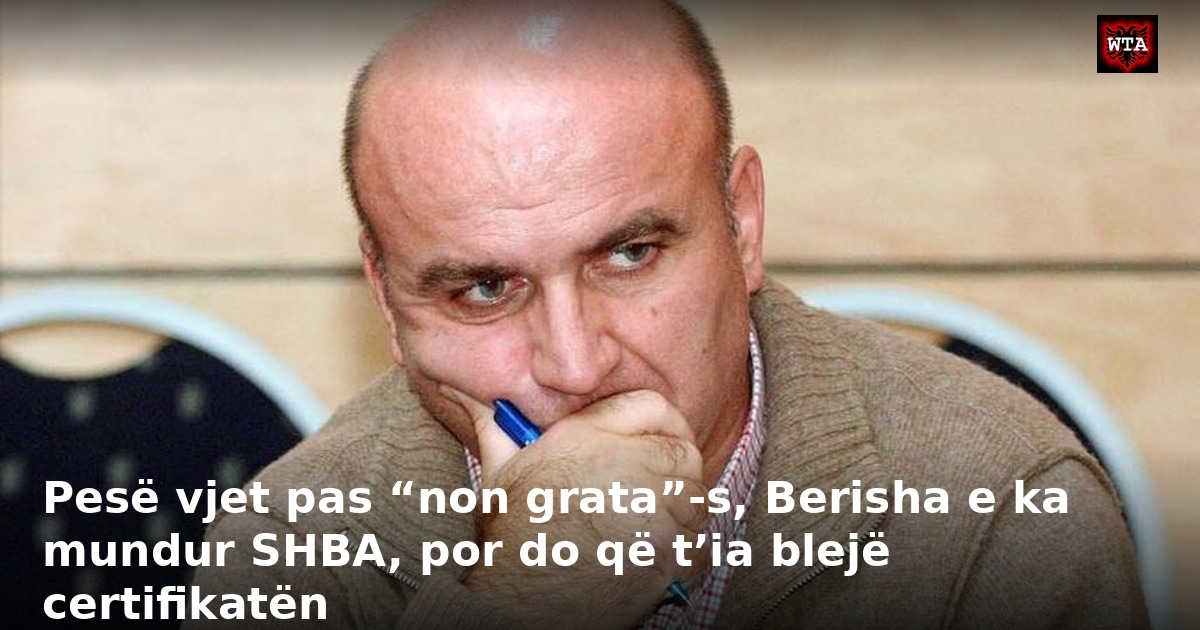 Pesë vjet pas “non grata”-s, Berisha e ka mundur SHBA, por do që t’ia blejë certifikatën