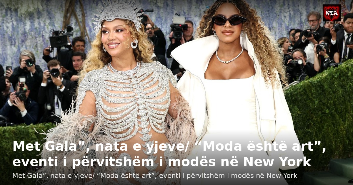 Met Gala”, nata e yjeve/ “Moda është art”, eventi i përvitshëm i modës në New York