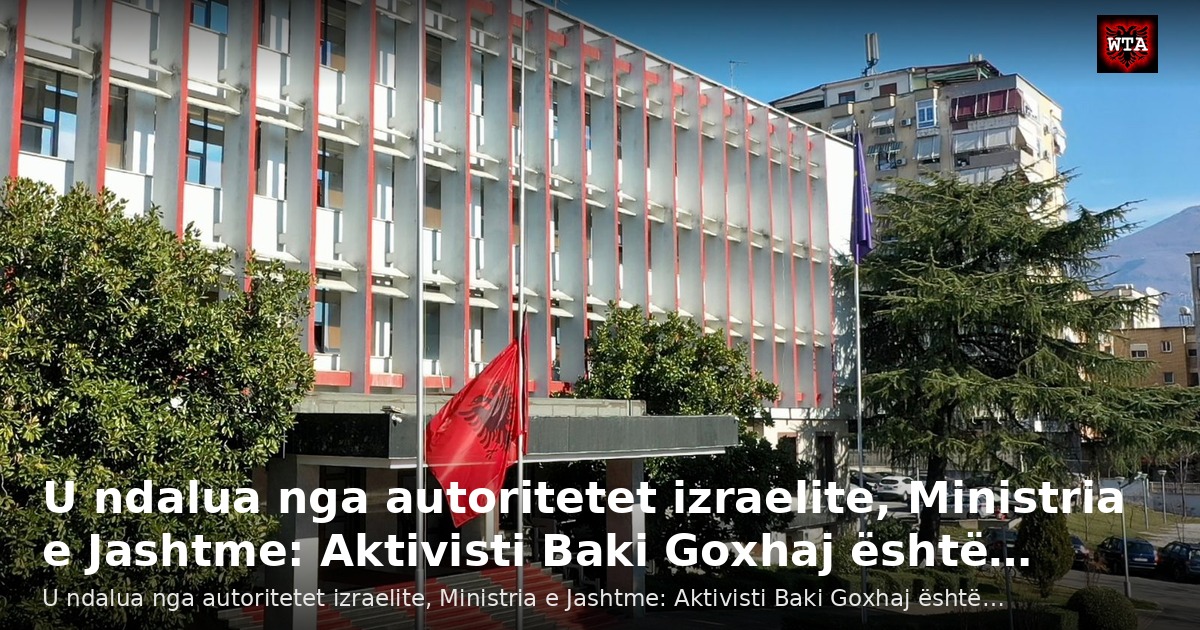 U ndalua nga autoritetet izraelite, Ministria e Jashtme: Aktivisti Baki Goxhaj është…