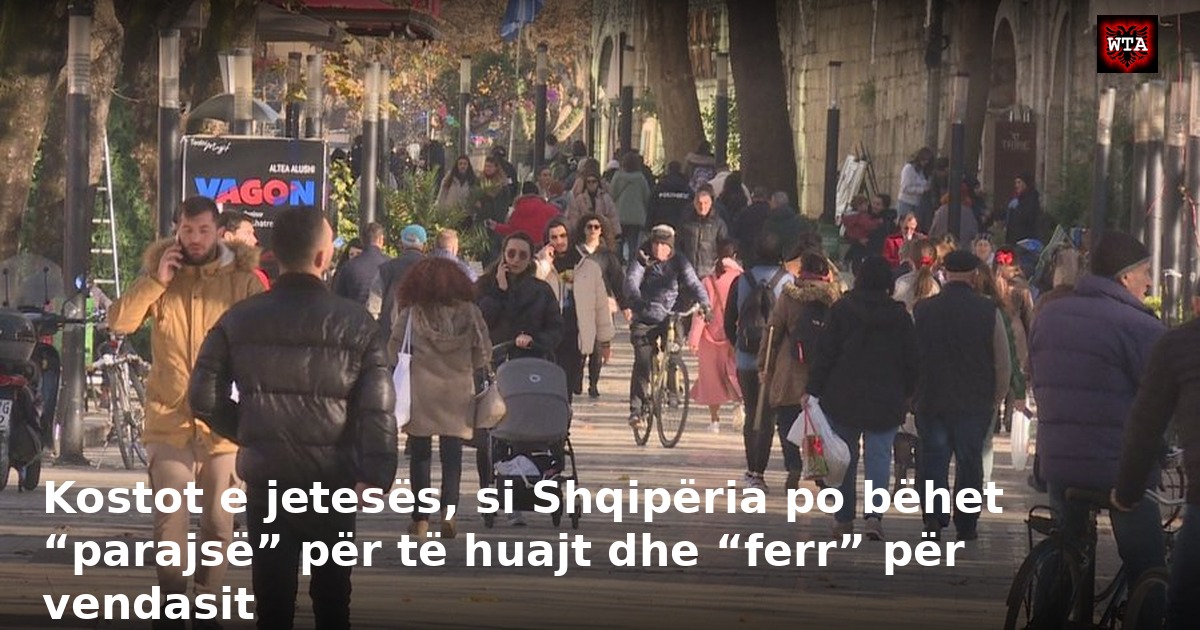 Kostot e jetesës, si Shqipëria po bëhet “parajsë” për të huajt dhe “ferr” për vendasit