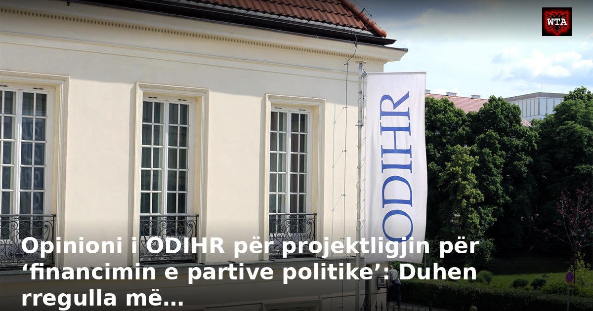Opinioni i ODIHR për projektligjin për ‘financimin e partive politike’: Duhen rregulla më…