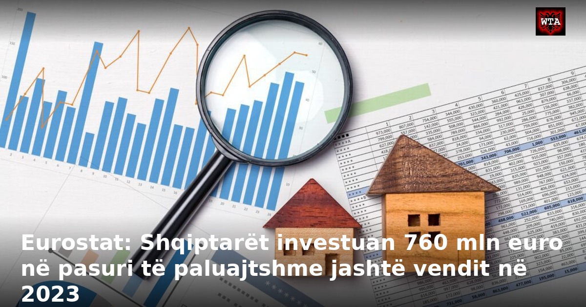 Eurostat: Shqiptarët investuan 760 mln euro në pasuri të paluajtshme jashtë vendit në 2023