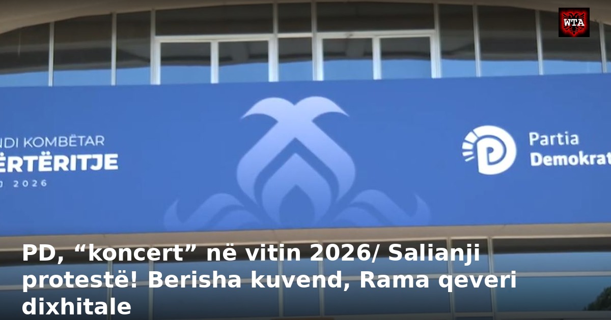 PD, “koncert” në vitin 2026/ Salianji protestë! Berisha kuvend, Rama qeveri dixhitale