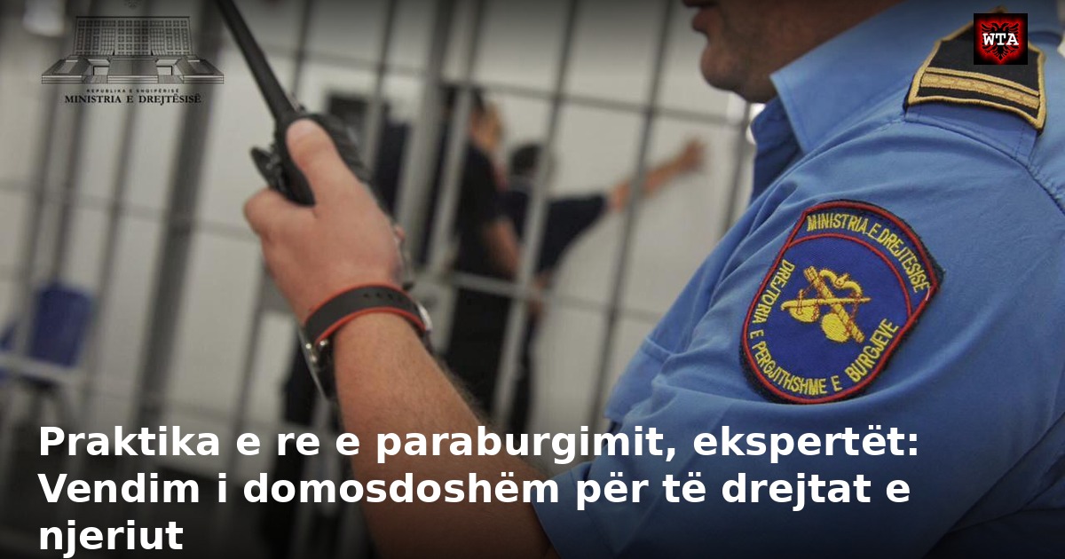 Praktika e re e paraburgimit, ekspertët: Vendim i domosdoshëm për të drejtat e njeriut
