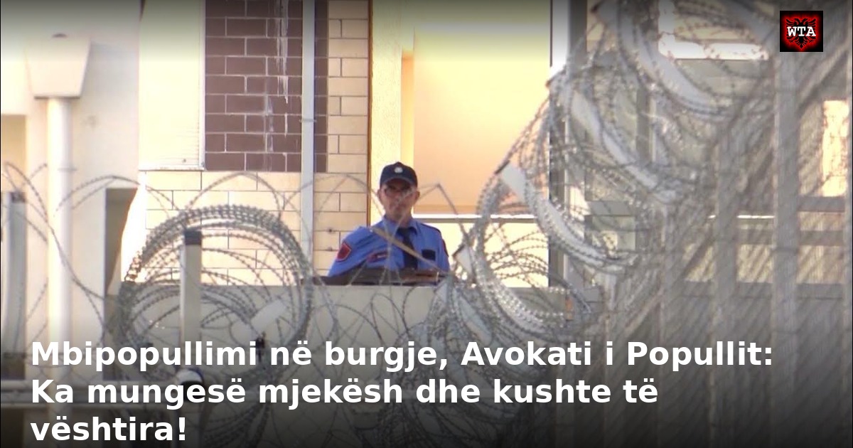 Mbipopullimi në burgje, Avokati i Popullit: Ka mungesë mjekësh dhe kushte të vështira!