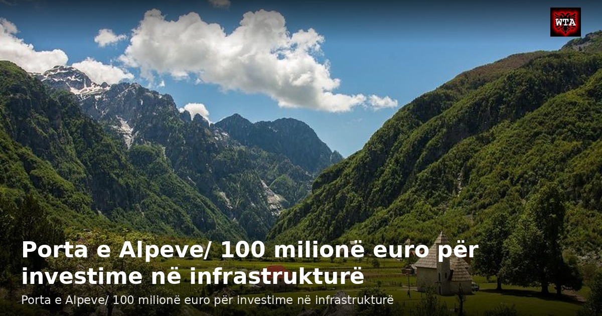 Porta e Alpeve/ 100 milionë euro për investime në infrastrukturë