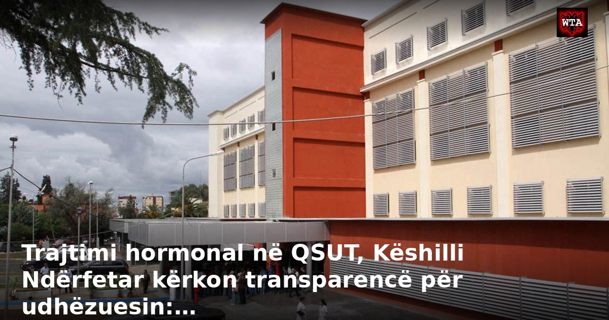 Trajtimi hormonal në QSUT, Këshilli Ndërfetar kërkon transparencë për udhëzuesin:…