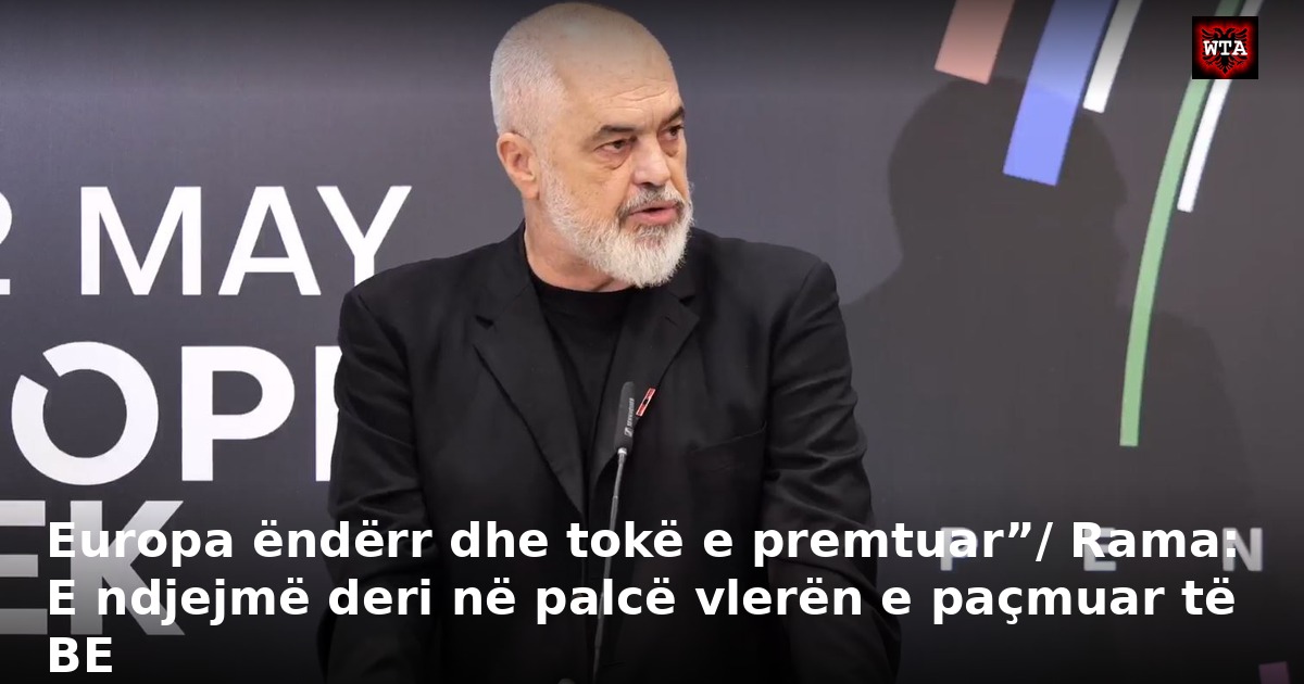 Europa ëndërr dhe tokë e premtuar”/ Rama: E ndjejmë deri në palcë vlerën e paçmuar të BE