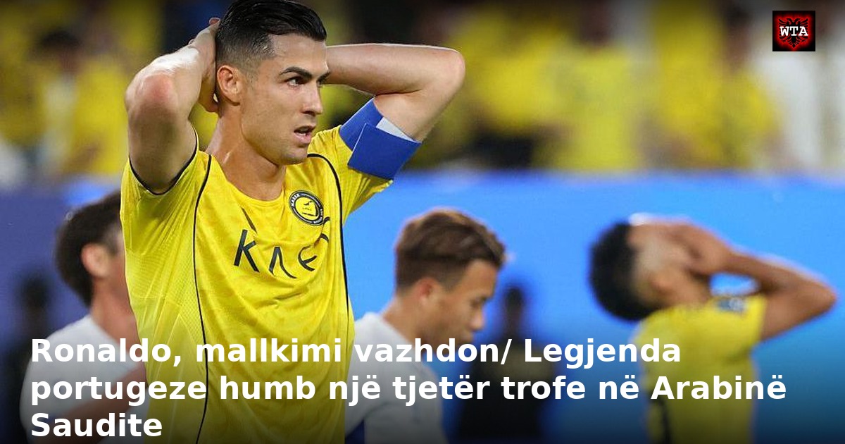 Ronaldo, mallkimi vazhdon/ Legjenda portugeze humb një tjetër trofe në Arabinë Saudite