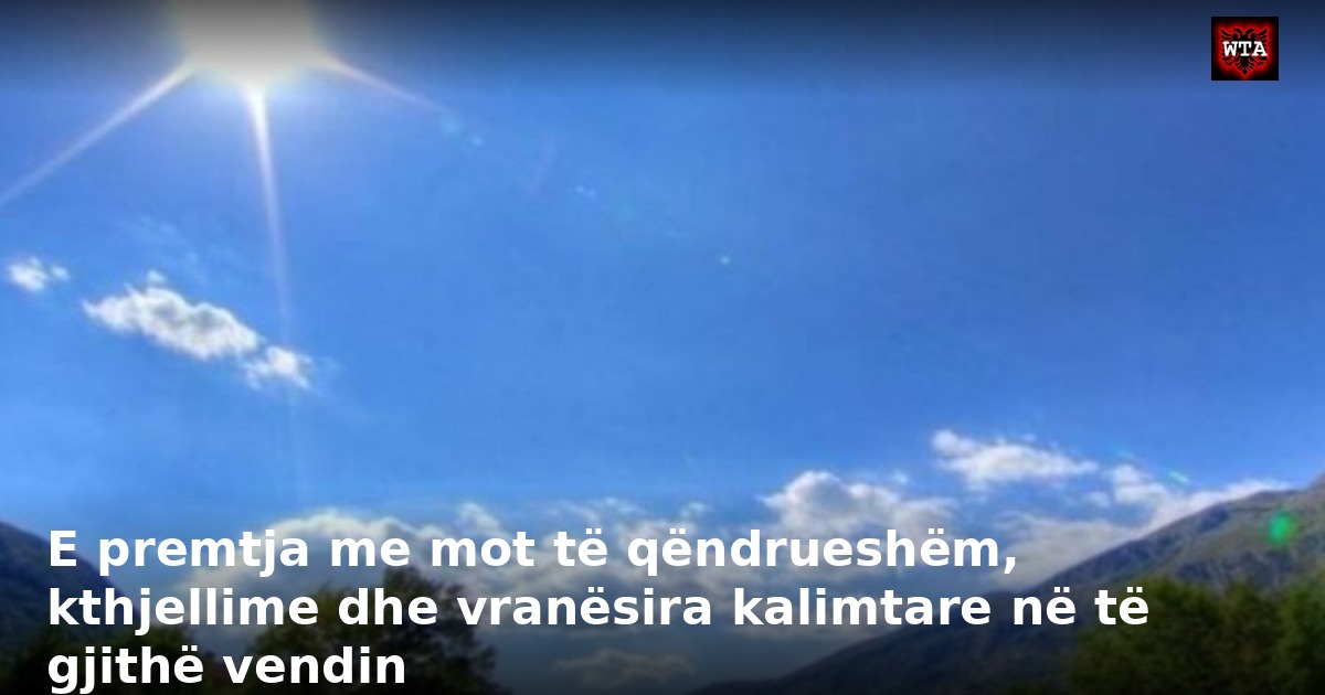 E premtja me mot të qëndrueshëm, kthjellime dhe vranësira kalimtare në të gjithë vendin