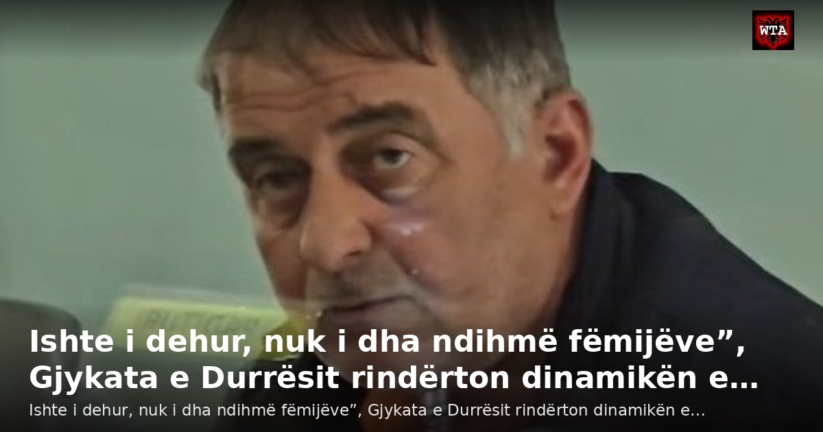 Ishte i dehur, nuk i dha ndihmë fëmijëve”, Gjykata e Durrësit rindërton dinamikën e…
