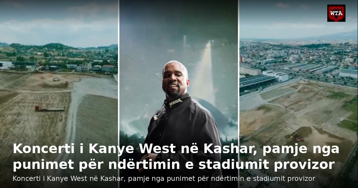 Koncerti i Kanye West në Kashar, pamje nga punimet për ndërtimin e stadiumit provizor