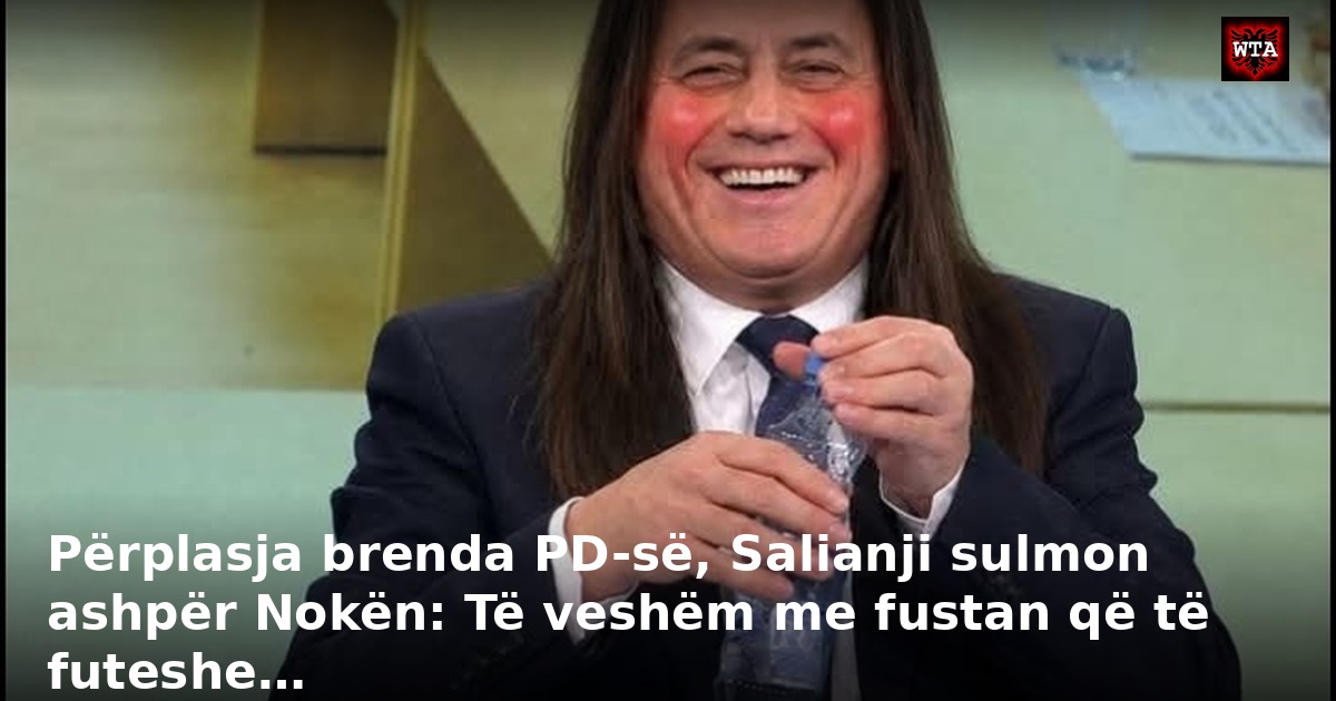 Përplasja brenda PD-së, Salianji sulmon ashpër Nokën: Të veshëm me fustan që të futeshe…