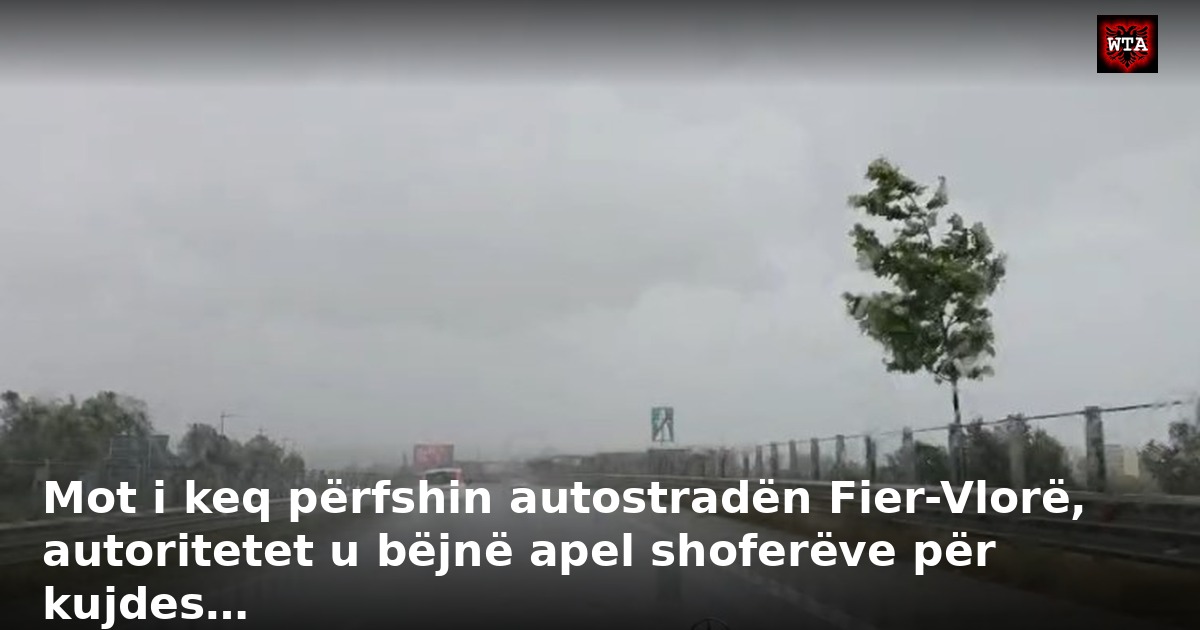 Mot i keq përfshin autostradën Fier-Vlorë, autoritetet u bëjnë apel shoferëve për kujdes…