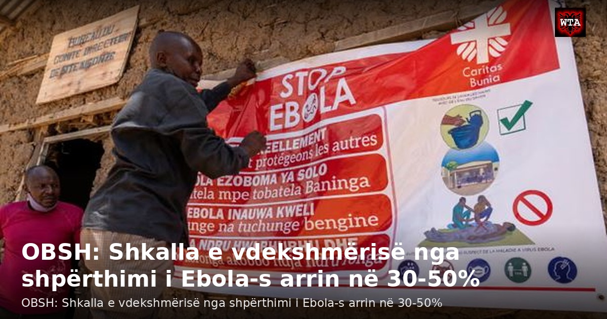 OBSH: Shkalla e vdekshmërisë nga shpërthimi i Ebola-s arrin në 30-50%