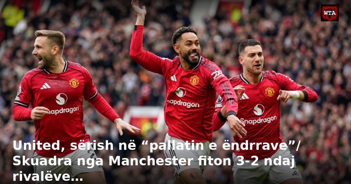 United, sërish në “pallatin e ëndrrave”/ Skuadra nga Manchester fiton 3-2 ndaj rivalëve…