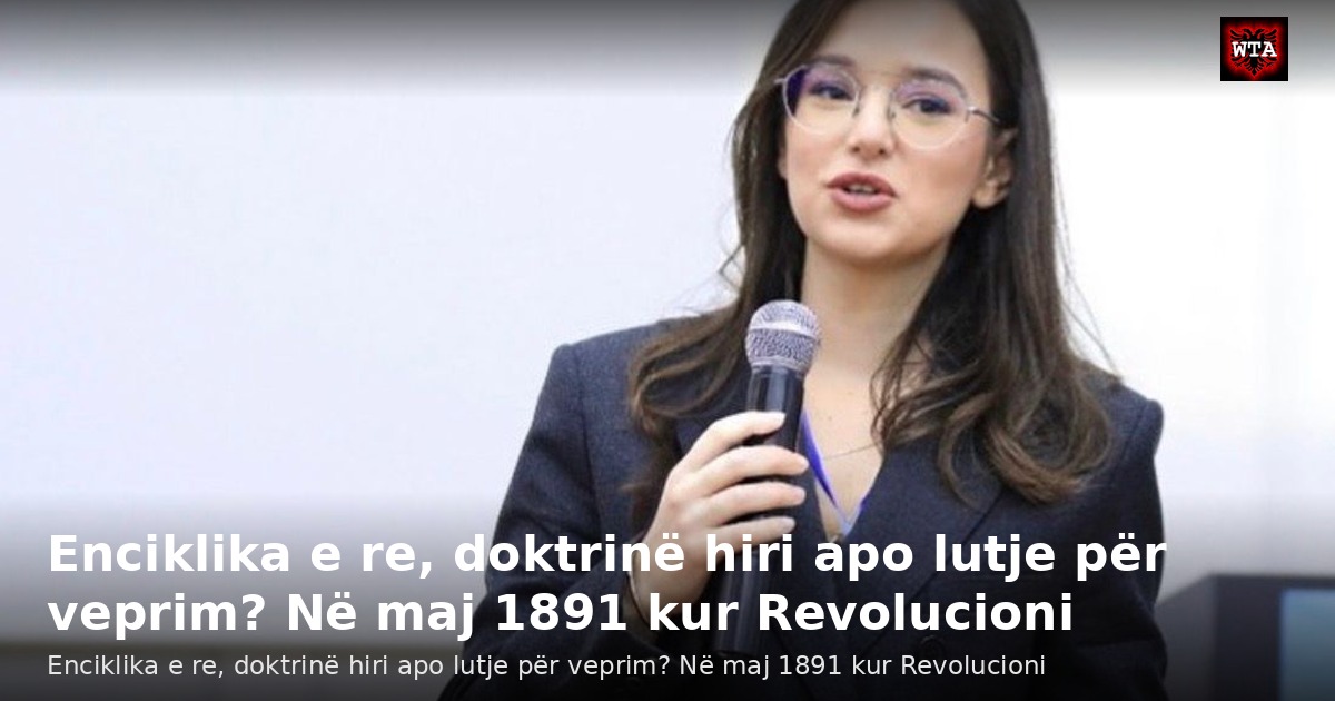 Enciklika e re, doktrinë hiri apo lutje për veprim? Në maj 1891 kur Revolucioni