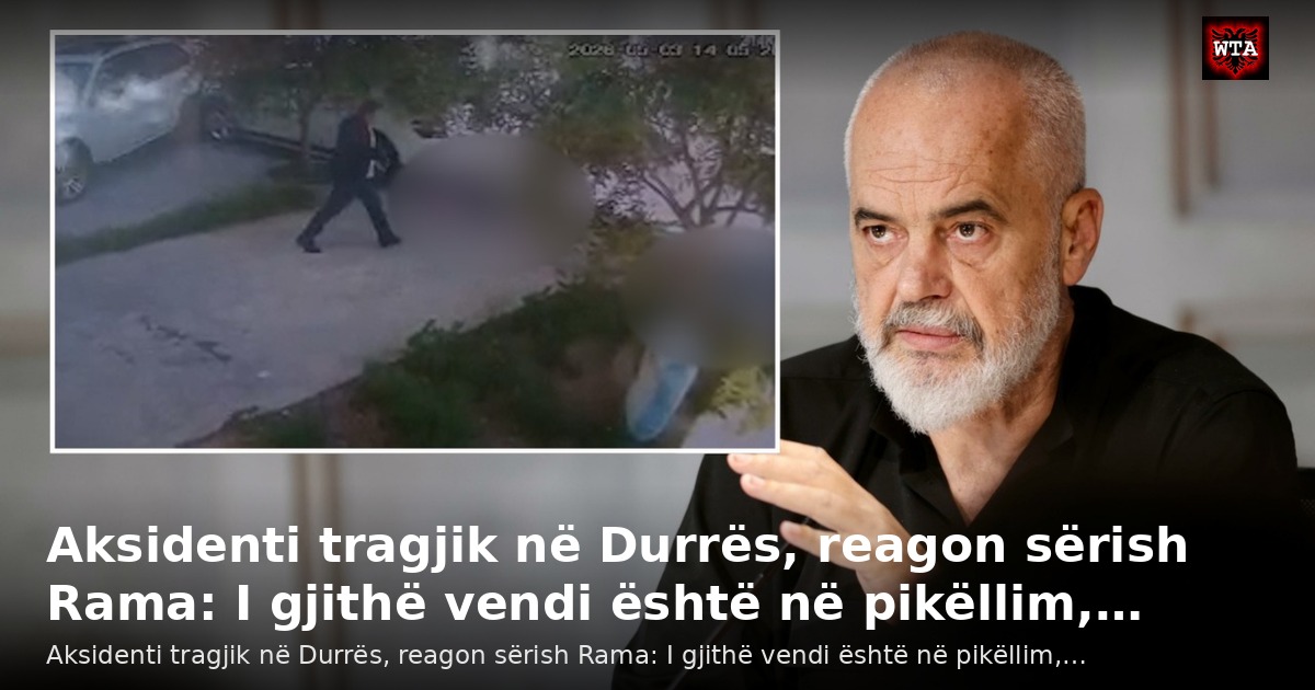 Aksidenti tragjik në Durrës, reagon sërish Rama: I gjithë vendi është në pikëllim,…