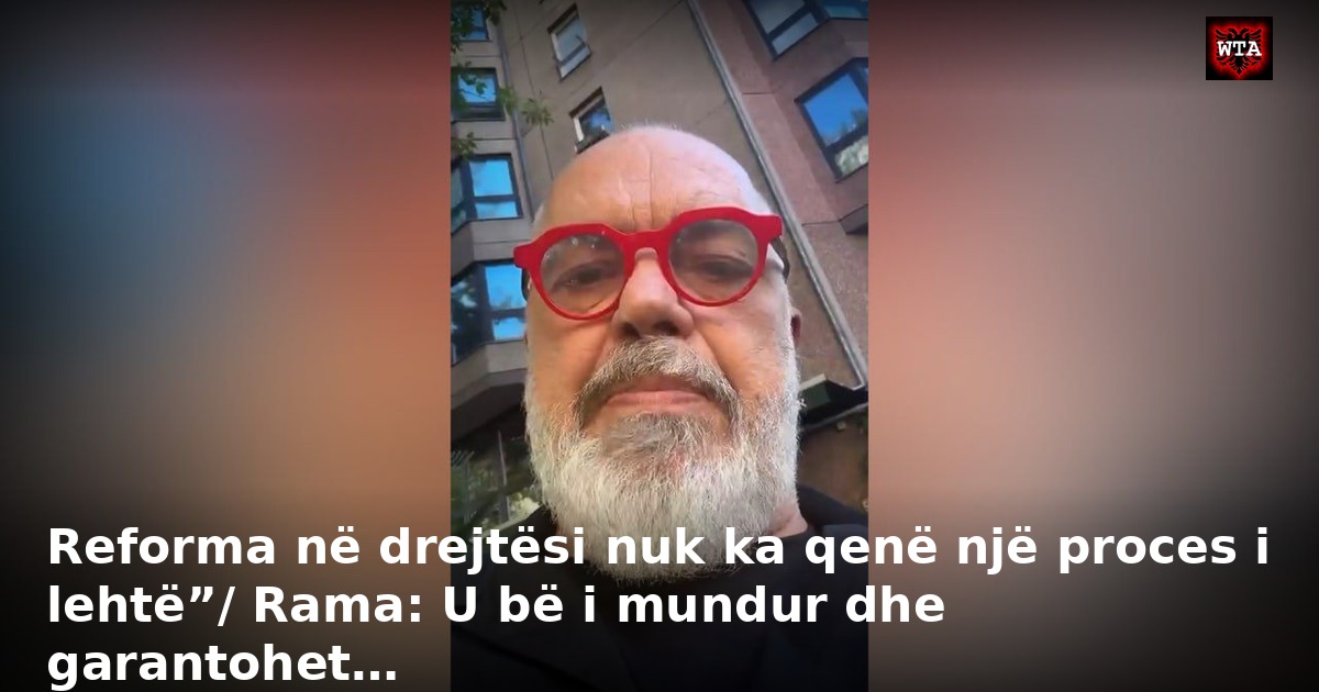 Reforma në drejtësi nuk ka qenë një proces i lehtë”/ Rama: U bë i mundur dhe garantohet…