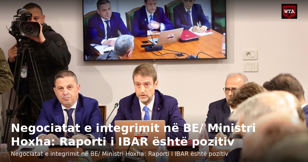 Negociatat e integrimit në BE/ Ministri Hoxha: Raporti i IBAR është pozitiv