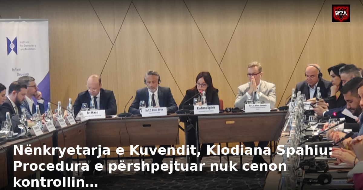 Nënkryetarja e Kuvendit, Klodiana Spahiu: Procedura e përshpejtuar nuk cenon kontrollin…