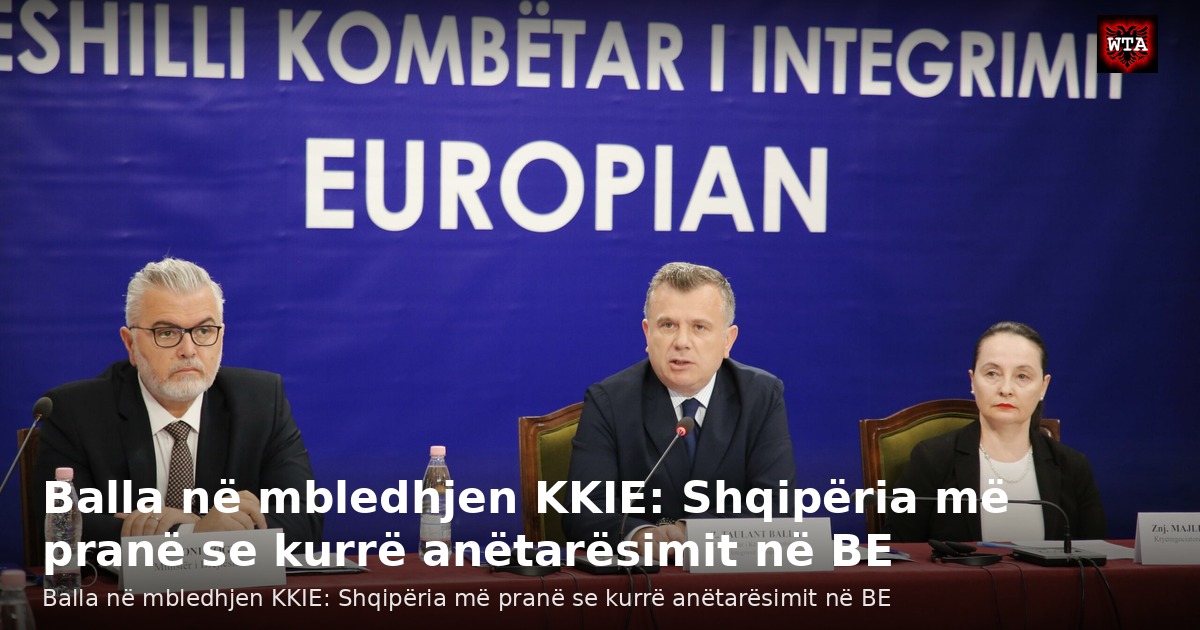Balla në mbledhjen KKIE: Shqipëria më pranë se kurrë anëtarësimit në BE