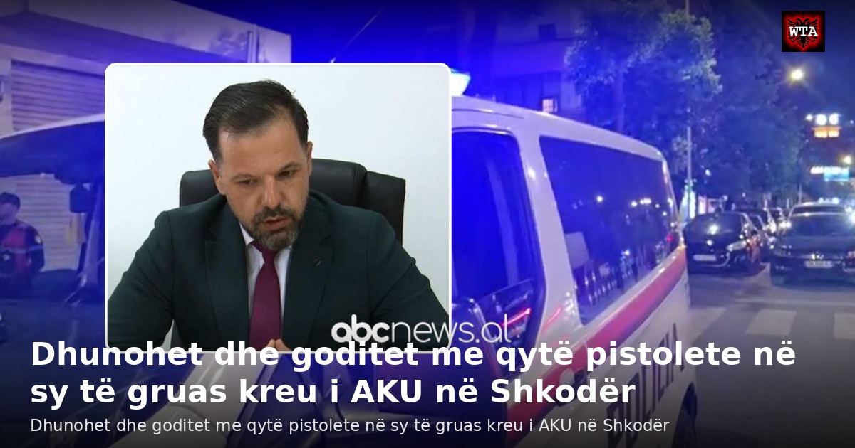 Dhunohet dhe goditet me qytë pistolete në sy të gruas kreu i AKU në Shkodër