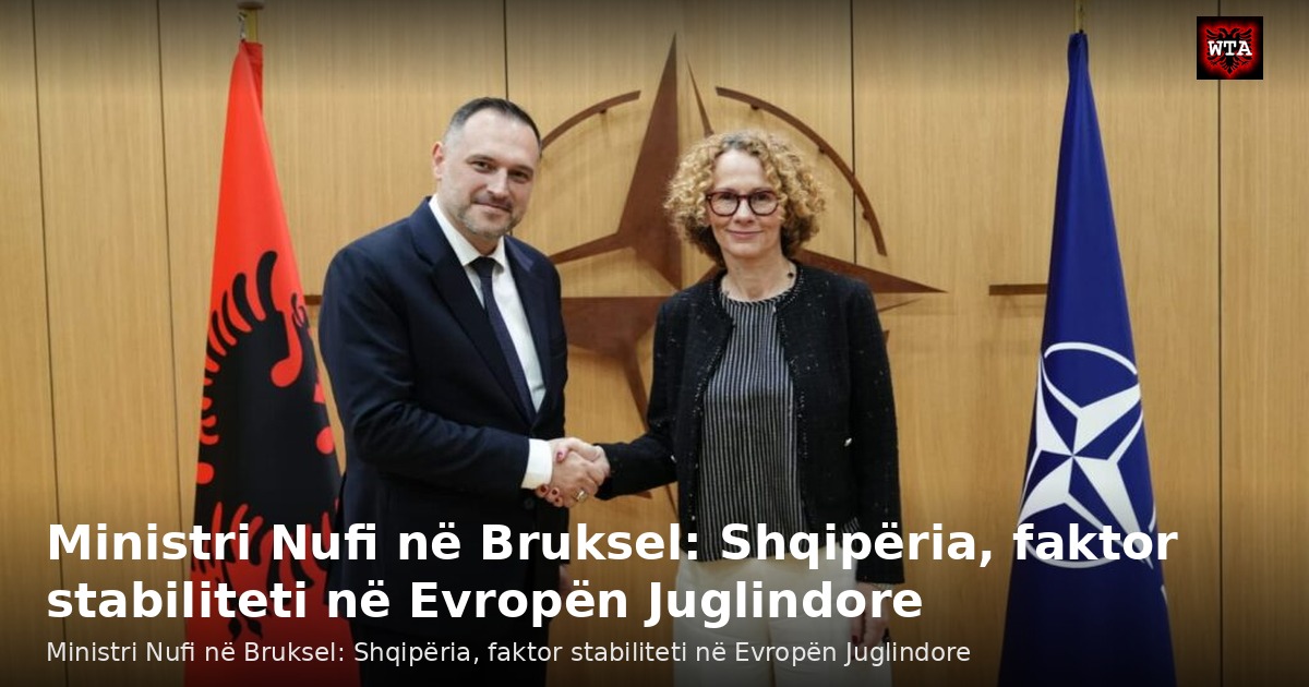 Ministri Nufi në Bruksel: Shqipëria, faktor stabiliteti në Evropën Juglindore