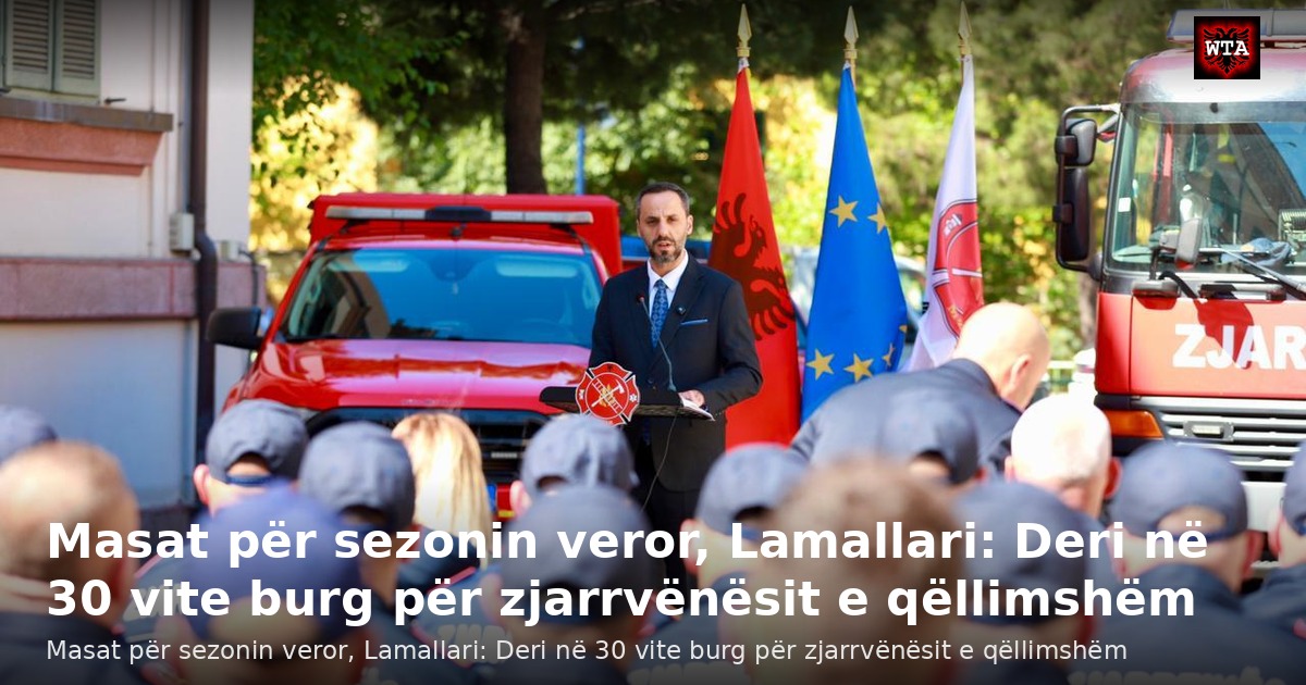 Masat për sezonin veror, Lamallari: Deri në 30 vite burg për zjarrvënësit e qëllimshëm