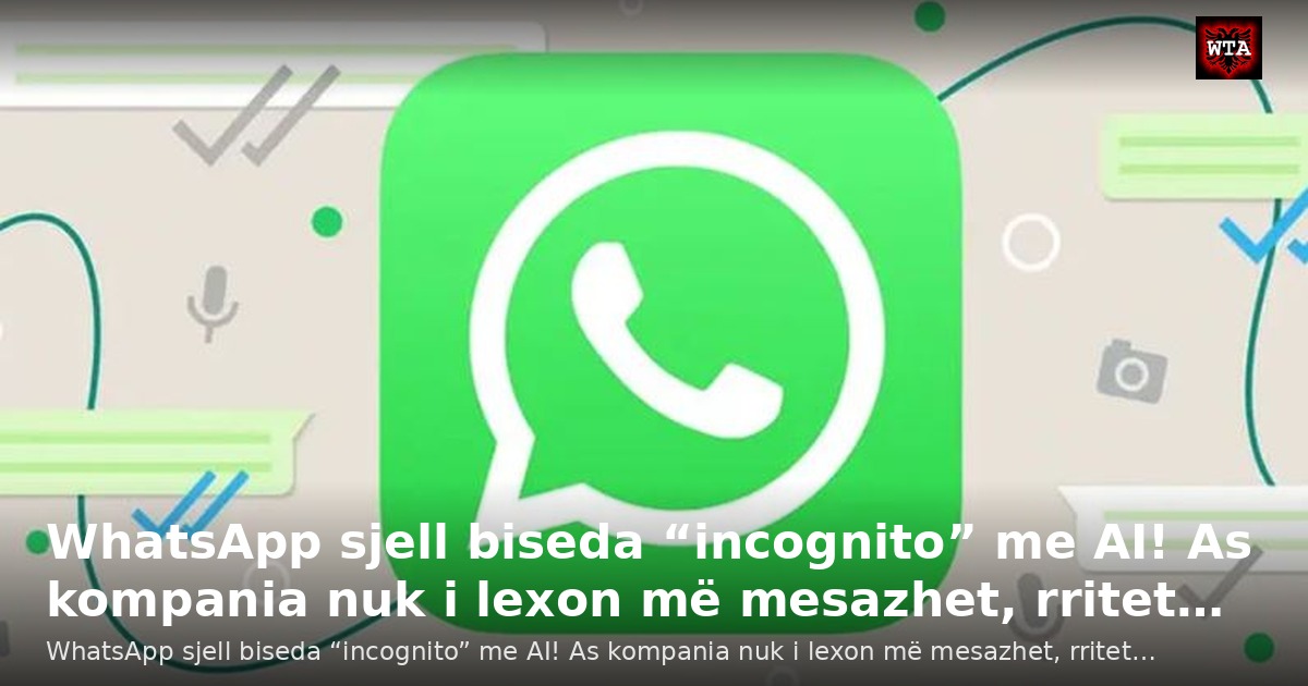 WhatsApp sjell biseda “incognito” me AI! As kompania nuk i lexon më mesazhet, rritet…