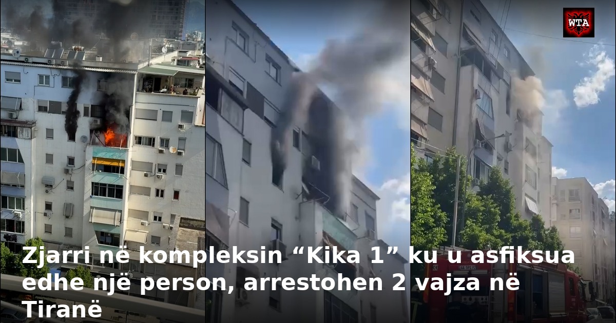 Zjarri në kompleksin “Kika 1” ku u asfiksua edhe një person, arrestohen 2 vajza në Tiranë