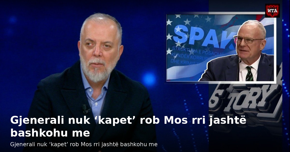 Gjenerali nuk ‘kapet’ rob Mos rri jashtë bashkohu me