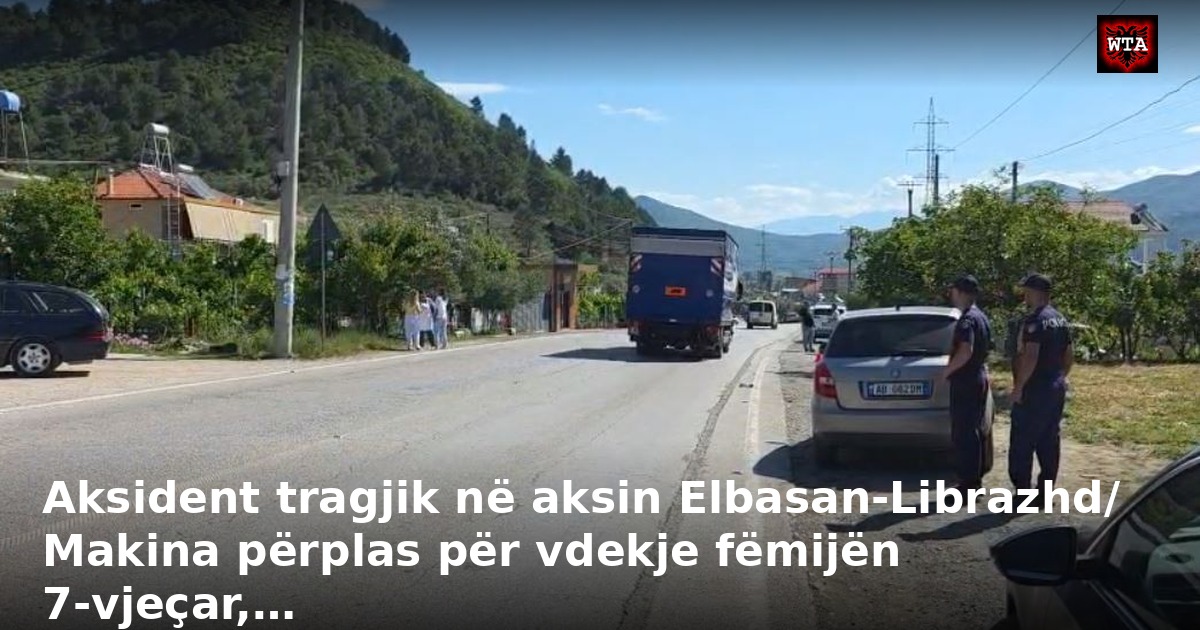 Aksident tragjik në aksin Elbasan-Librazhd/ Makina përplas për vdekje fëmijën 7-vjeçar,…