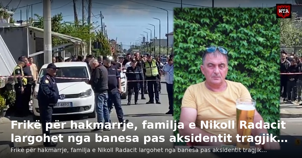 Frikë për hakmarrje, familja e Nikoll Radacit largohet nga banesa pas aksidentit tragjik…